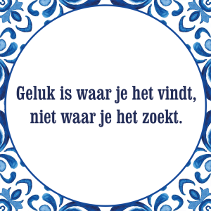 Tegeltje met spreuk: Geluk is waar je het vindt