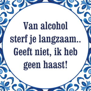 Tegeltje met spreuk: Van alcohol sterf je langzaam